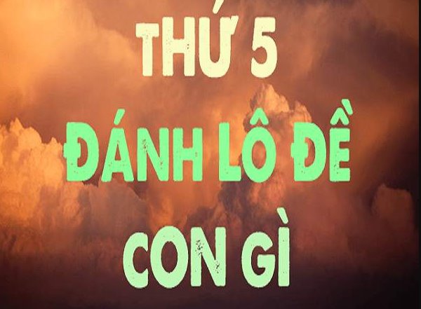 Thứ 5 đánh lô đề con gì