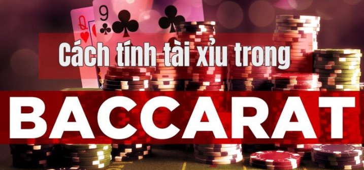 Cách tính tài xỉu trong Baccarat là gì?